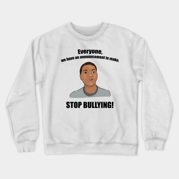 Everyone, We Have an Announcement to Make. STOP BULLYING! Crewneck Sweatshirt by Barnyardy
